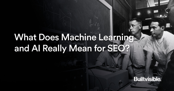 What does machine learning and AI really mean for SEO? - Builtvisible.