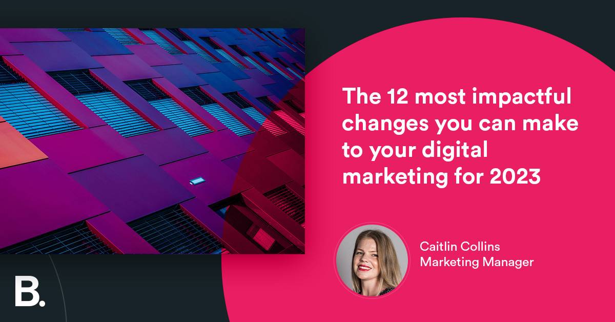 The 12 most impactful changes you can make to your digital marketing for 2023 – Builtvisible
