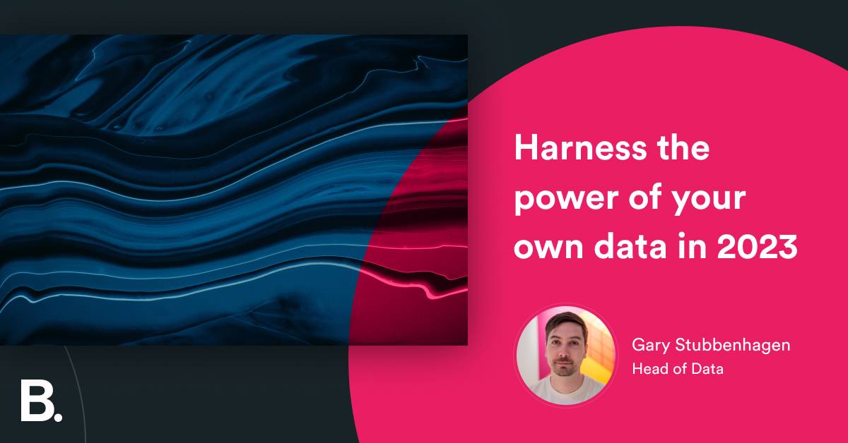 Harness the power of your own data in 2023 – Builtvisible