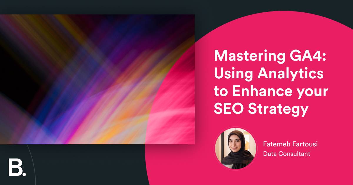 Mastering GA4: Using Analytics to Enhance your SEO Strategy – Builtvisible