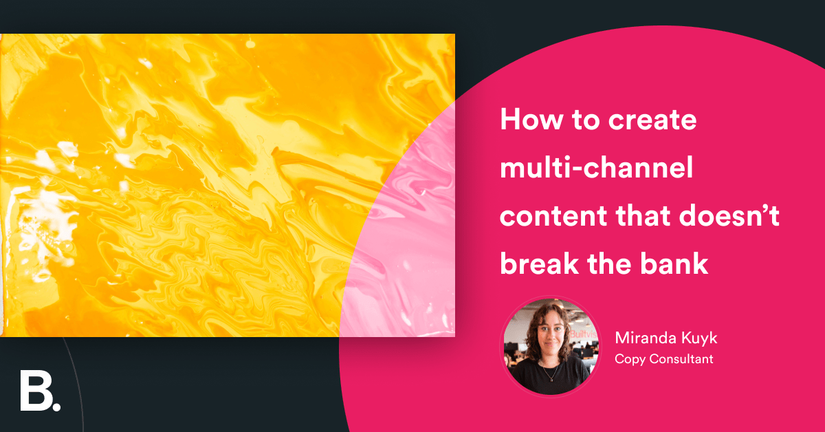 How to create multi-channel content that doesn’t break the bank – Builtvisible