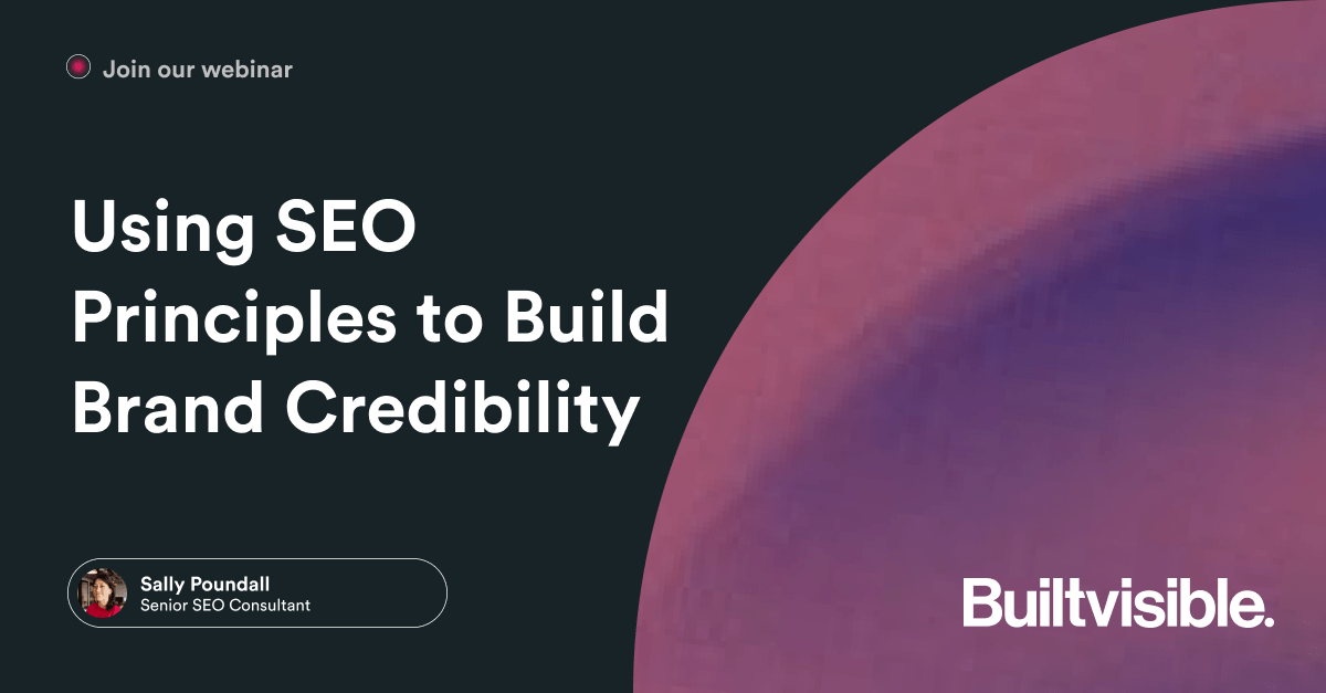 Using SEO Principles to Build Brand Credibility – Builtvisible